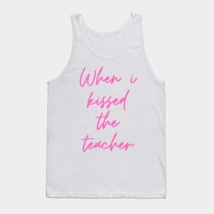 When i kissed the teacher Tank Top